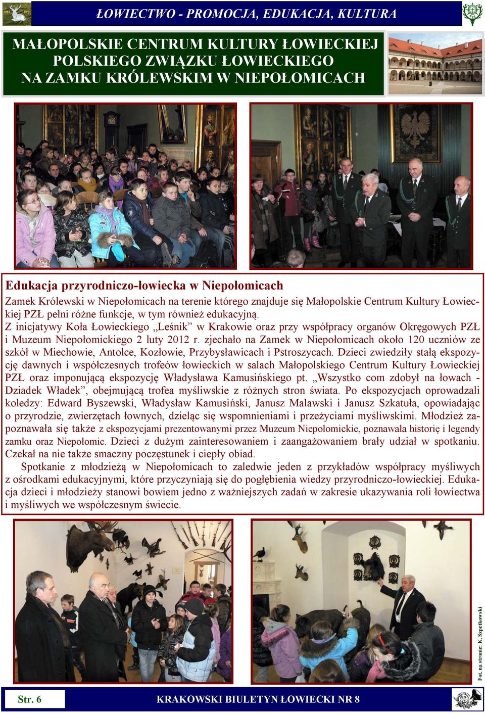 Z inicjatywy Koła Łowieckiego Leśnik w Krakowie oraz przy współpracy organów Okręgowych PZŁ i Muzeum Niepołomickiego 2 luty 2012 r.