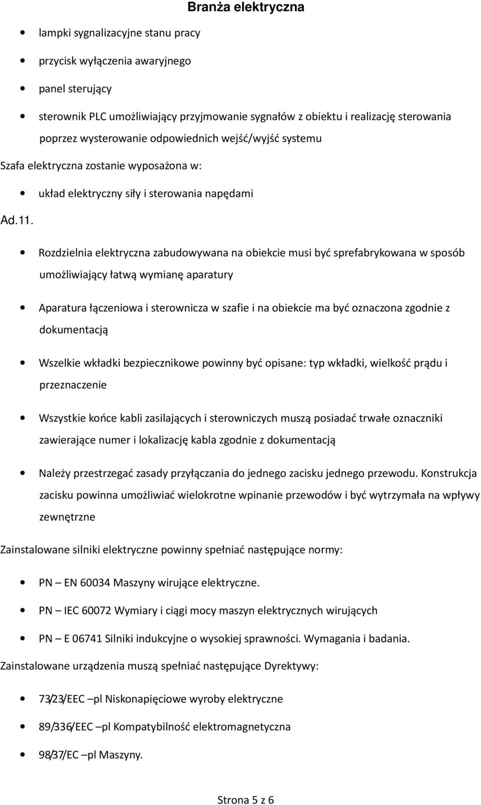 Rozdzielnia elektryczna zabudowywana na obiekcie musi być sprefabrykowana w sposób umożliwiający łatwą wymianę aparatury Aparatura łączeniowa i sterownicza w szafie i na obiekcie ma być oznaczona