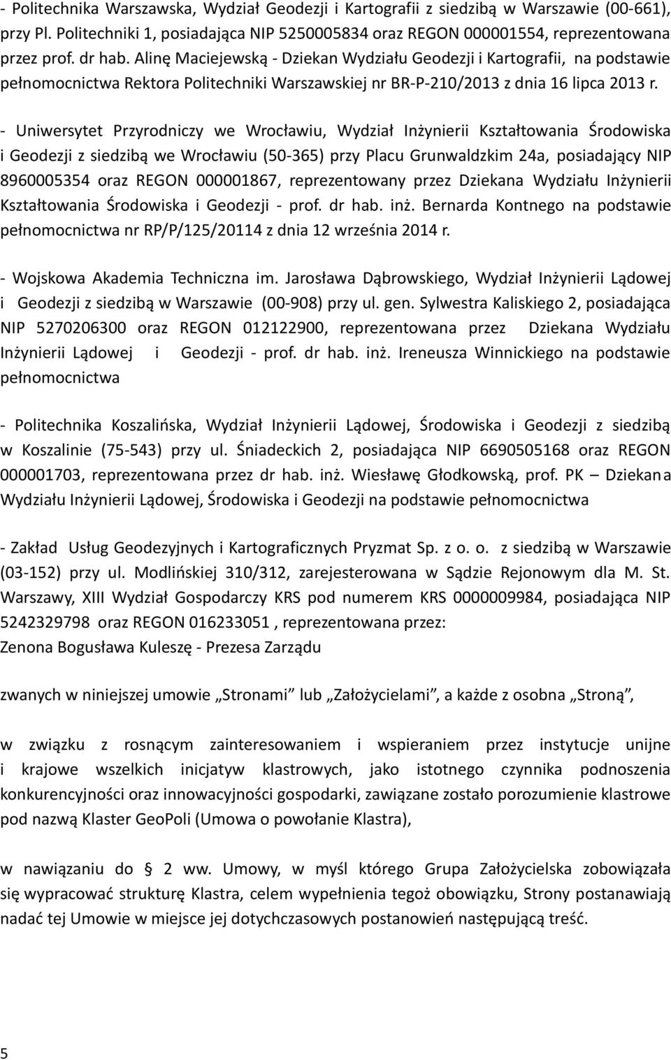 - Uniwersytet Przyrodniczy we Wrocławiu, Wydział Inżynierii Kształtowania Środowiska i Geodezji z siedzibą we Wrocławiu (50-365) przy Placu Grunwaldzkim 24a, posiadający NIP 8960005354 oraz REGON