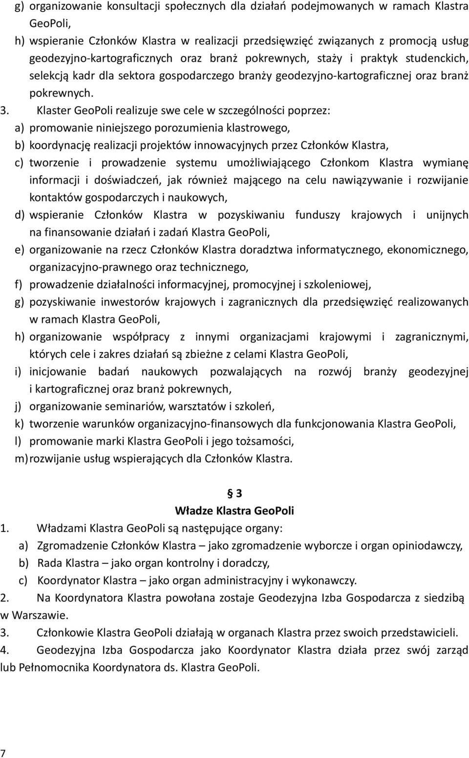 Klaster GeoPoli realizuje swe cele w szczególności poprzez: a) promowanie niniejszego porozumienia klastrowego, b) koordynację realizacji projektów innowacyjnych przez Członków Klastra, c) tworzenie