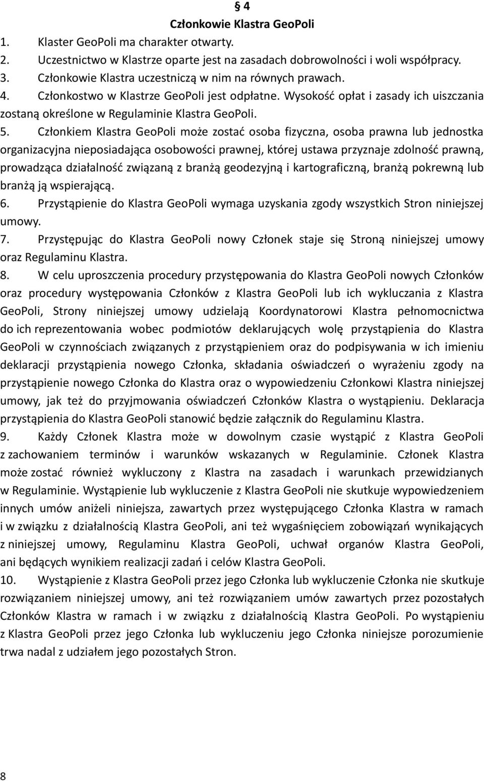 Członkiem Klastra GeoPoli może zostać osoba fizyczna, osoba prawna lub jednostka organizacyjna nieposiadająca osobowości prawnej, której ustawa przyznaje zdolność prawną, prowadząca działalność