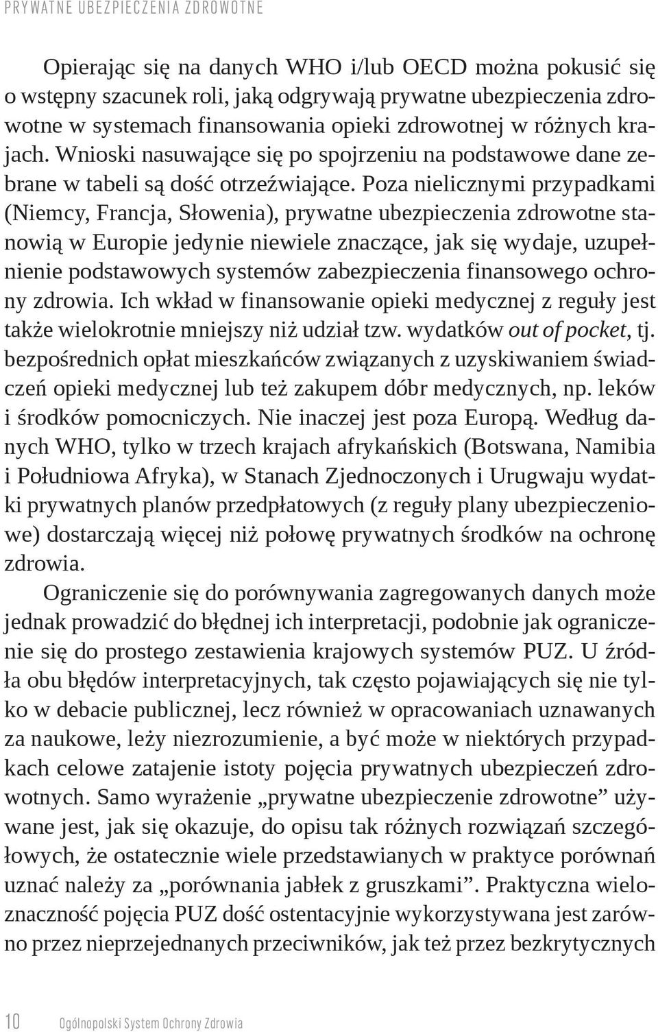 Poza nielicznymi przypadkami (Niemcy, Francja, Słowenia), prywatne ubezpieczenia zdrowotne stanowią w Europie jedynie niewiele znaczące, jak się wydaje, uzupełnienie podstawowych systemów