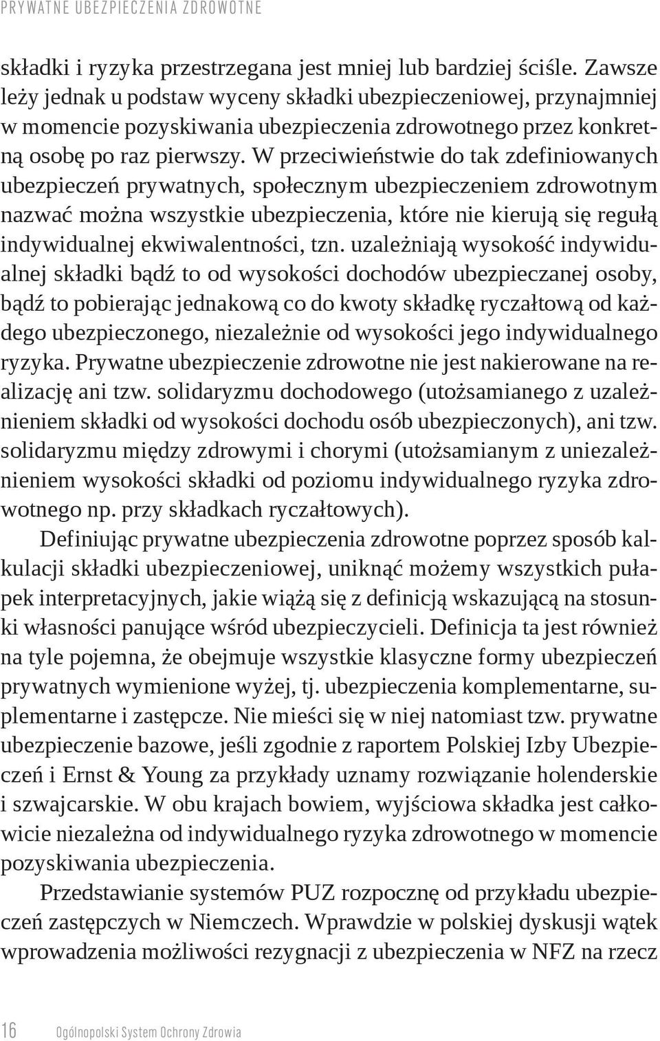 W przeciwieństwie do tak zdefiniowanych ubezpieczeń prywatnych, społecznym ubezpieczeniem zdrowotnym nazwać można wszystkie ubezpieczenia, które nie kierują się regułą indywidualnej ekwiwalentności,