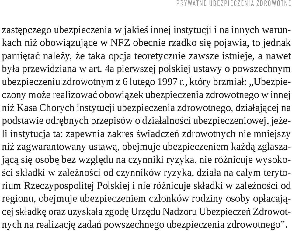 , który brzmiał: Ubezpieczony może realizować obowiązek ubezpieczenia zdrowotnego w innej niż Kasa Chorych instytucji ubezpieczenia zdrowotnego, działającej na podstawie odrębnych przepisów o