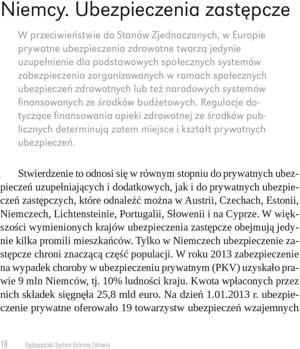 zorganizowanych w ramach społecznych ubezpieczeń zdrowotnych lub też narodowych systemów finansowanych ze środków budżetowych.