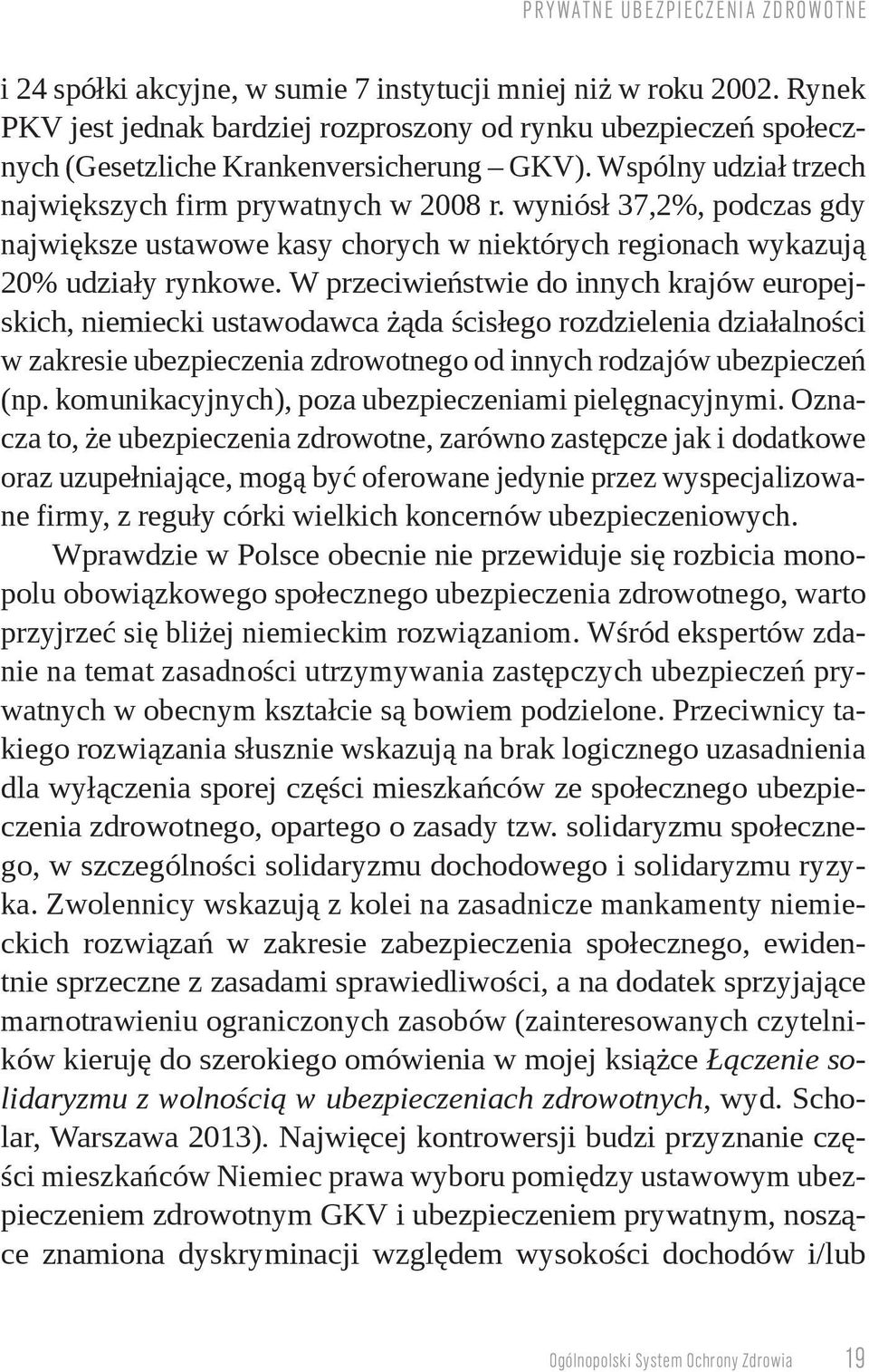 W przeciwieństwie do innych krajów europejskich, niemiecki ustawodawca żąda ścisłego rozdzielenia działalności w zakresie ubezpieczenia zdrowotnego od innych rodzajów ubezpieczeń (np.