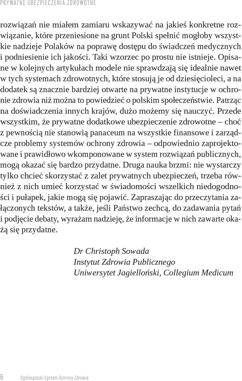 Opisane w kolejnych artykułach modele nie sprawdzają się idealnie nawet w tych systemach zdrowotnych, które stosują je od dziesięcioleci, a na dodatek są znacznie bardziej otwarte na prywatne