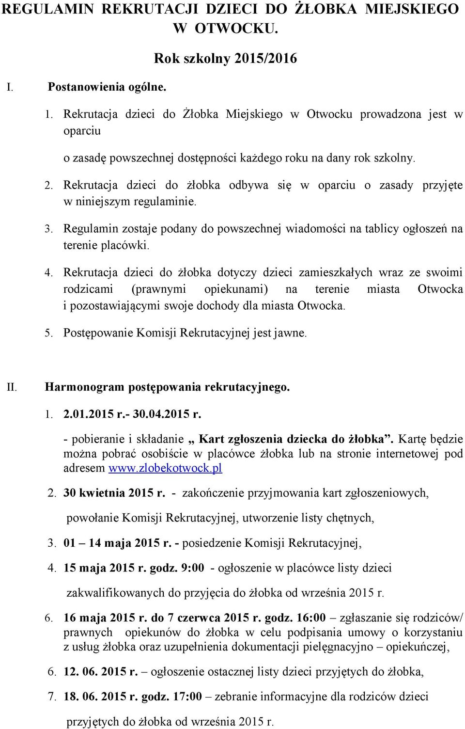 Rekrutacja dzieci do żłobka odbywa się w oparciu o zasady przyjęte w niniejszym regulaminie. 3. Regulamin zostaje podany do powszechnej wiadomości na tablicy ogłoszeń na terenie placówki. 4.