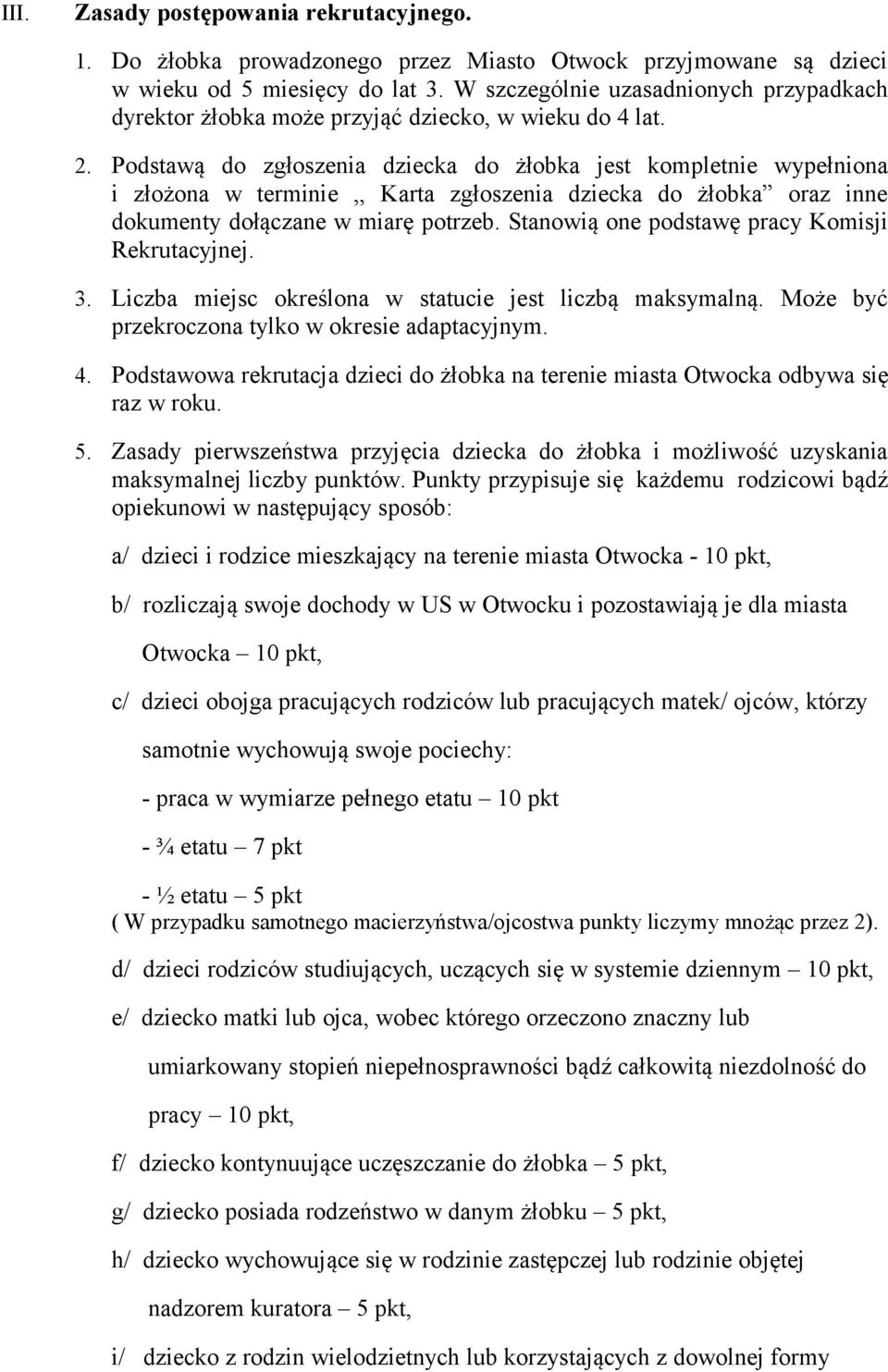 Podstawą do zgłoszenia dziecka do żłobka jest kompletnie wypełniona i złożona w terminie,, Karta zgłoszenia dziecka do żłobka oraz inne dokumenty dołączane w miarę potrzeb.