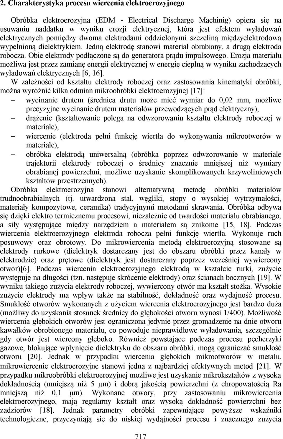 Obie elektrody podłączone są do generatora prądu impulsowego. Erozja materiału możliwa jest przez zamianę energii elektrycznej w energię cieplną w wyniku zachodzących wyładowań elektrycznych [6, 16].