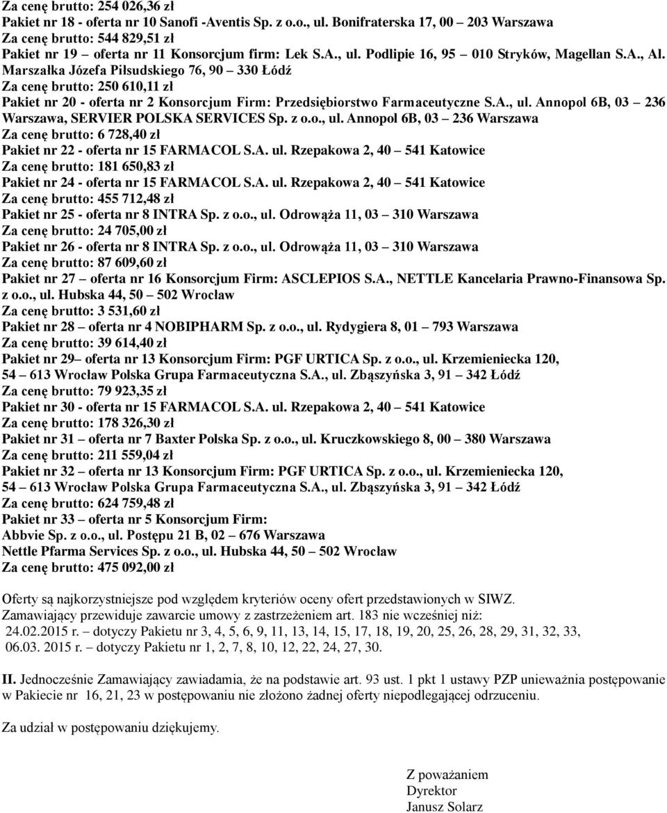 Marszałka Józefa Piłsudskiego 76, 90 330 Łódź Za cenę brutto: 250 610,11 zł Pakiet nr 20 - oferta nr 2 Konsorcjum Firm: Przedsiębiorstwo Farmaceutyczne S.A., ul.