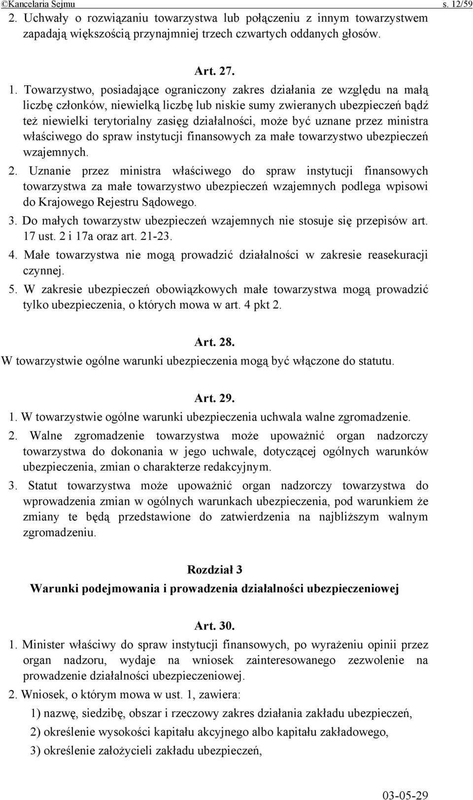 Towarzystwo, posiadające ograniczony zakres działania ze względu na małą liczbę członków, niewielką liczbę lub niskie sumy zwieranych ubezpieczeń bądź też niewielki terytorialny zasięg działalności,