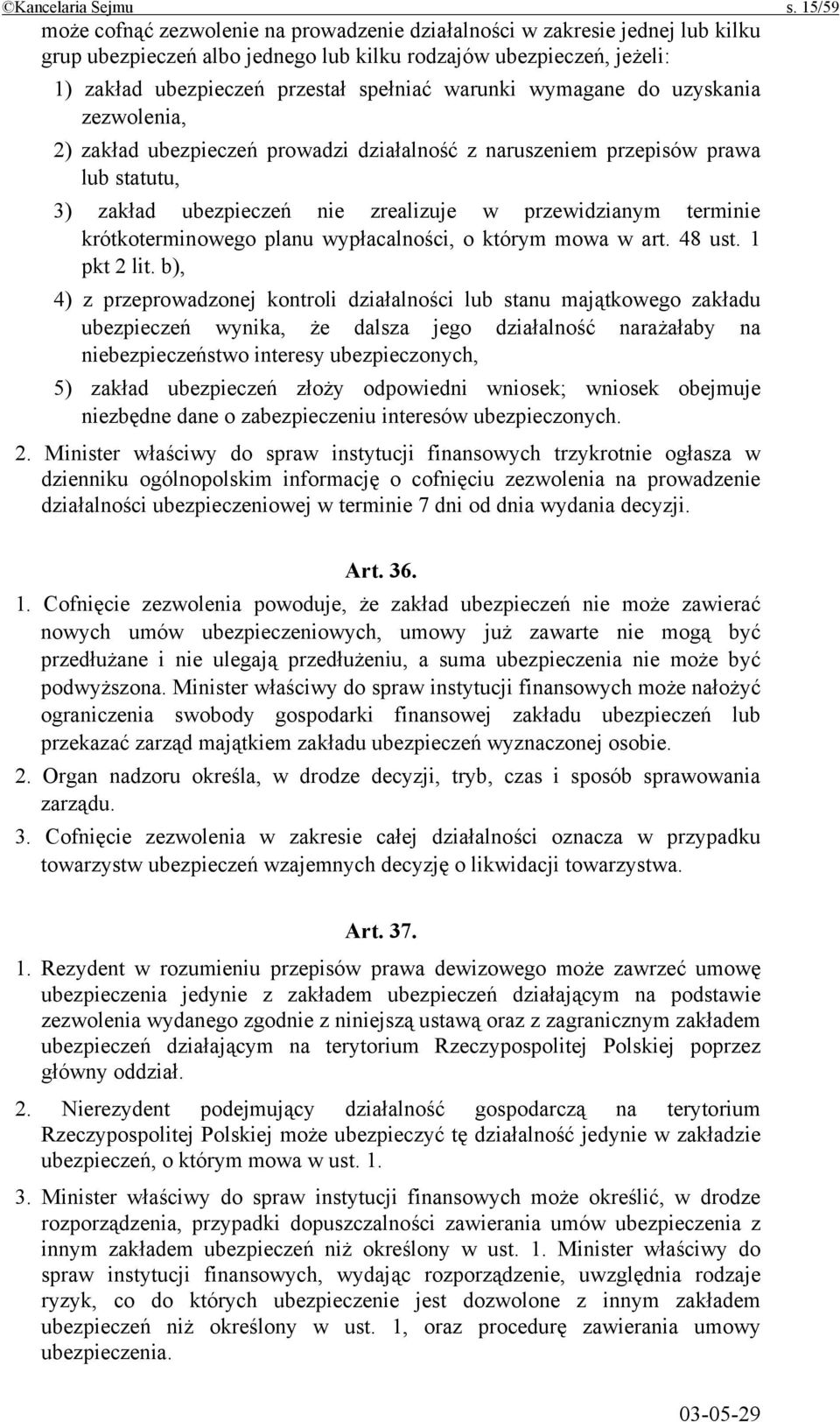 warunki wymagane do uzyskania zezwolenia, 2) zakład ubezpieczeń prowadzi działalność z naruszeniem przepisów prawa lub statutu, 3) zakład ubezpieczeń nie zrealizuje w przewidzianym terminie