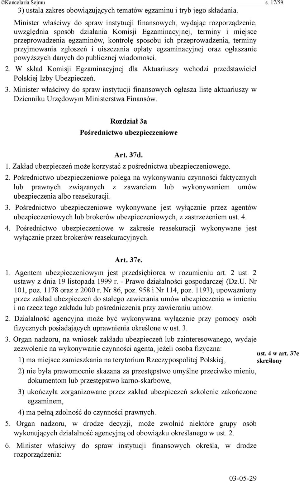 przeprowadzenia, terminy przyjmowania zgłoszeń i uiszczania opłaty egzaminacyjnej oraz ogłaszanie powyższych danych do publicznej wiadomości. 2.