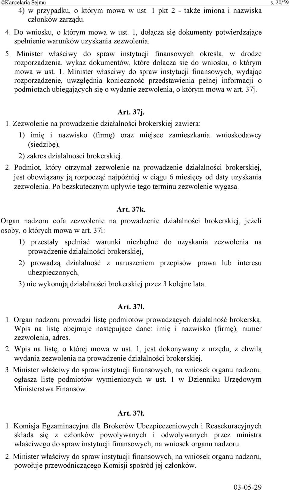 Minister właściwy do spraw instytucji finansowych określa, w drodze rozporządzenia, wykaz dokumentów, które dołącza się do wniosku, o którym mowa w ust. 1.