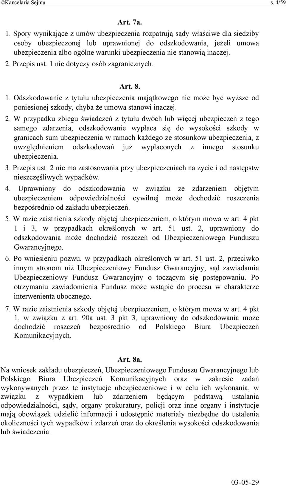 stanowią inaczej. 2. Przepis ust. 1 nie dotyczy osób zagranicznych. Art. 8. 1. Odszkodowanie z tytułu ubezpieczenia majątkowego nie może być wyższe od poniesionej szkody, chyba że umowa stanowi inaczej.