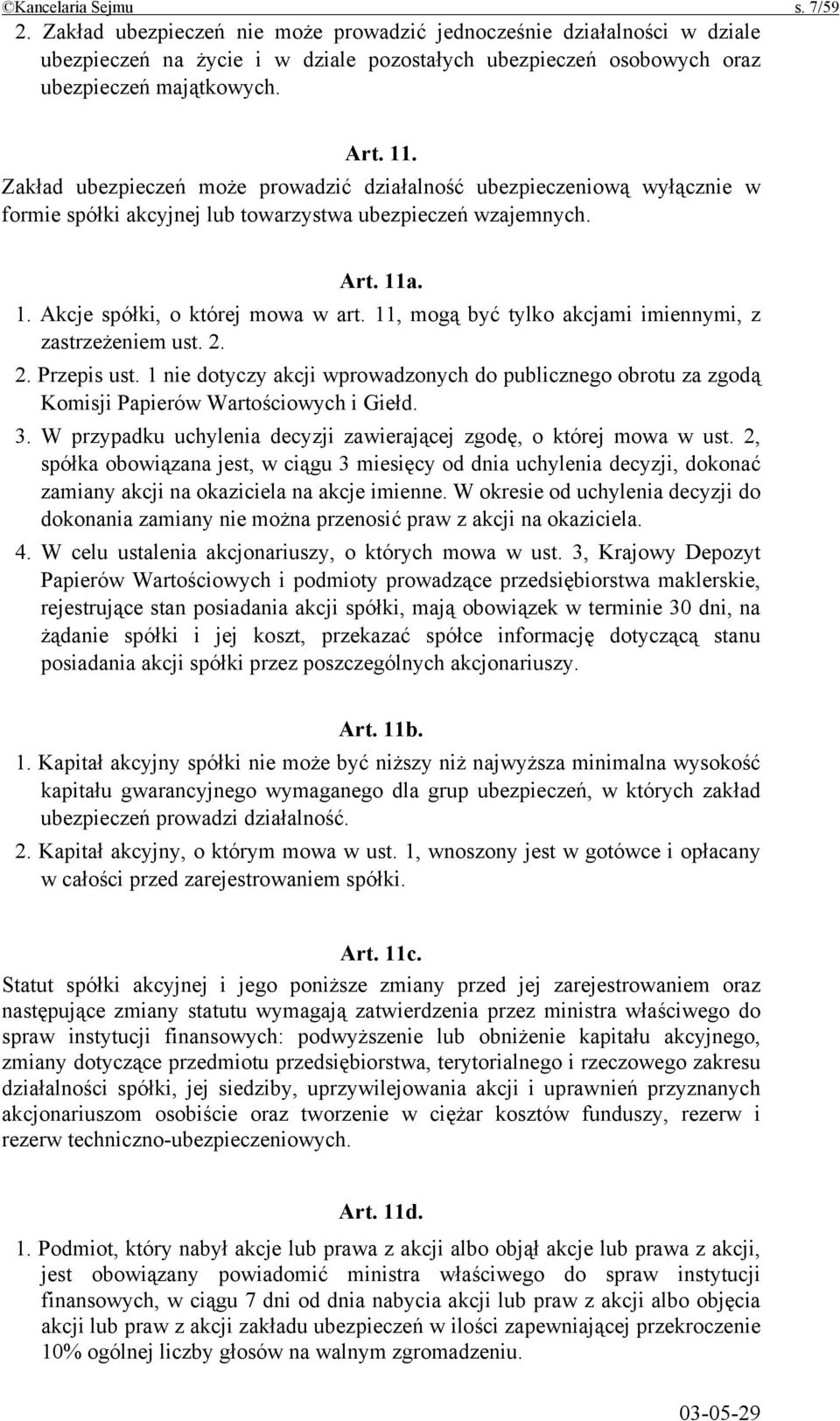 11, mogą być tylko akcjami imiennymi, z zastrzeżeniem ust. 2. 2. Przepis ust. 1 nie dotyczy akcji wprowadzonych do publicznego obrotu za zgodą Komisji Papierów Wartościowych i Giełd. 3.