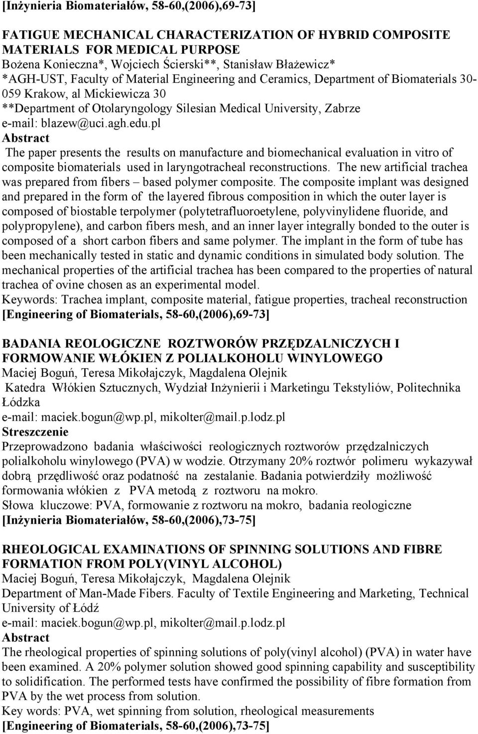 blazew@uci.agh.edu.pl The paper presents the results on manufacture and biomechanical evaluation in vitro of composite biomaterials used in laryngotracheal reconstructions.