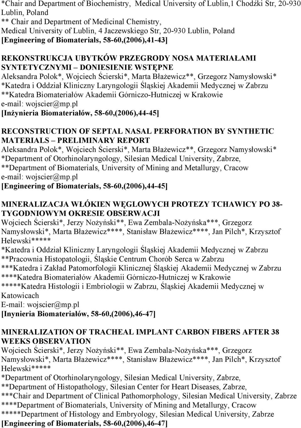 Marta Błażewicz**, Grzegorz Namysłowski* *Katedra i Oddział Kliniczny Laryngologii Śląskiej Akademii Medycznej w Zabrzu **Katedra Biomateriałów Akademii Górniczo-Hutniczej w Krakowie e-mail: