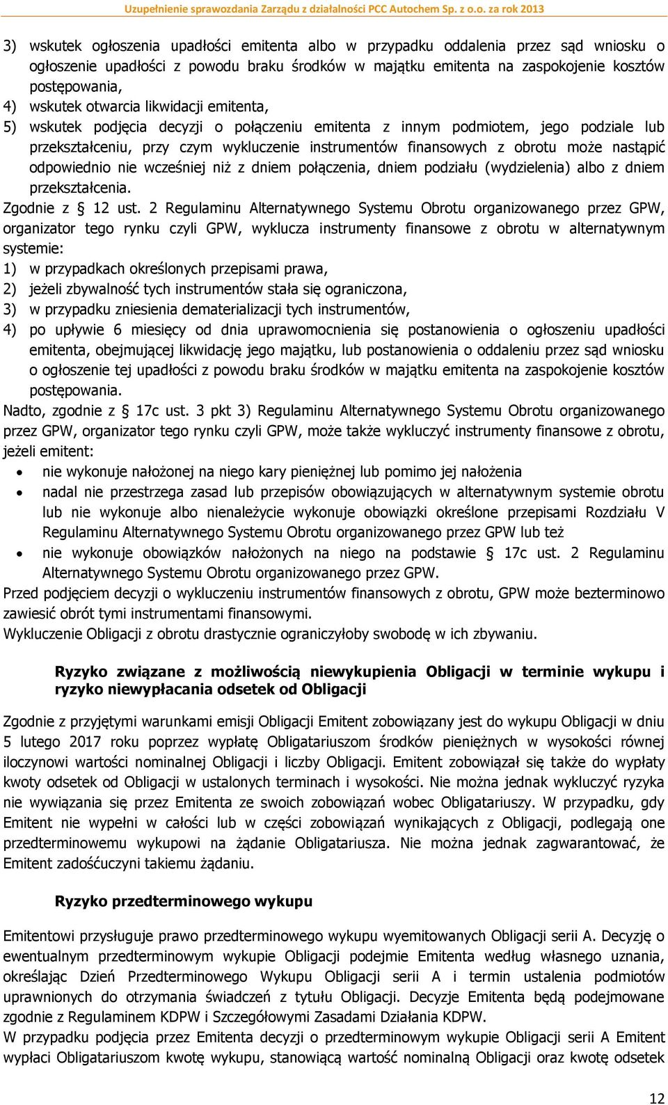 nastąpić odpowiednio nie wcześniej niż z dniem połączenia, dniem podziału (wydzielenia) albo z dniem przekształcenia. Zgodnie z 12 ust.