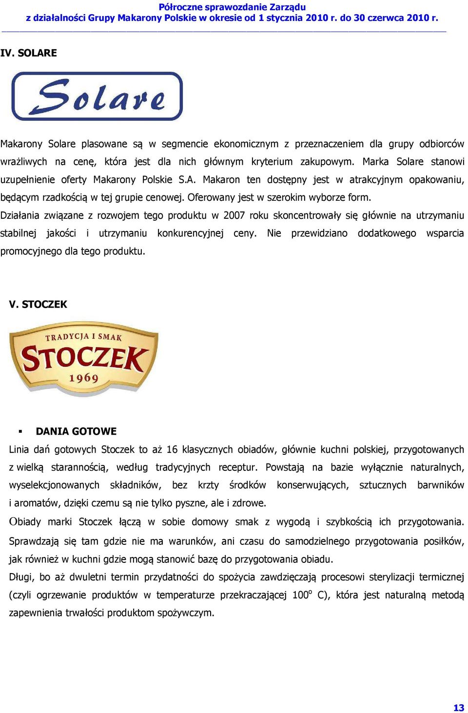 Działania związane z rozwojem tego produktu w 2007 roku skoncentrowały się głównie na utrzymaniu stabilnej jakości i utrzymaniu konkurencyjnej ceny.