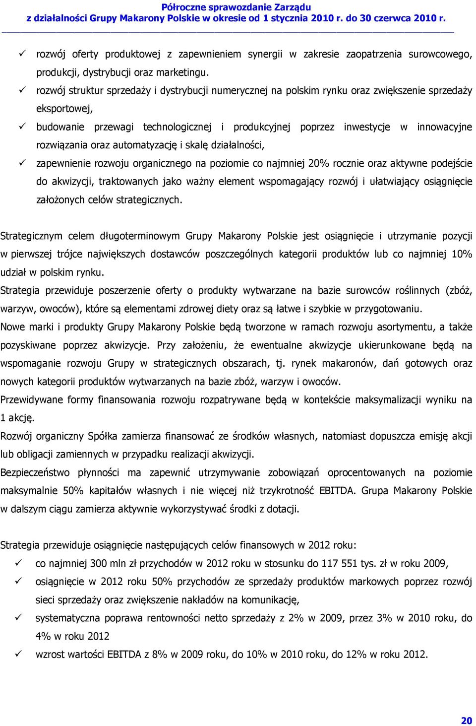 rozwiązania oraz automatyzację i skalę działalności, zapewnienie rozwoju organicznego na poziomie co najmniej 20% rocznie oraz aktywne podejście do akwizycji, traktowanych jako ważny element