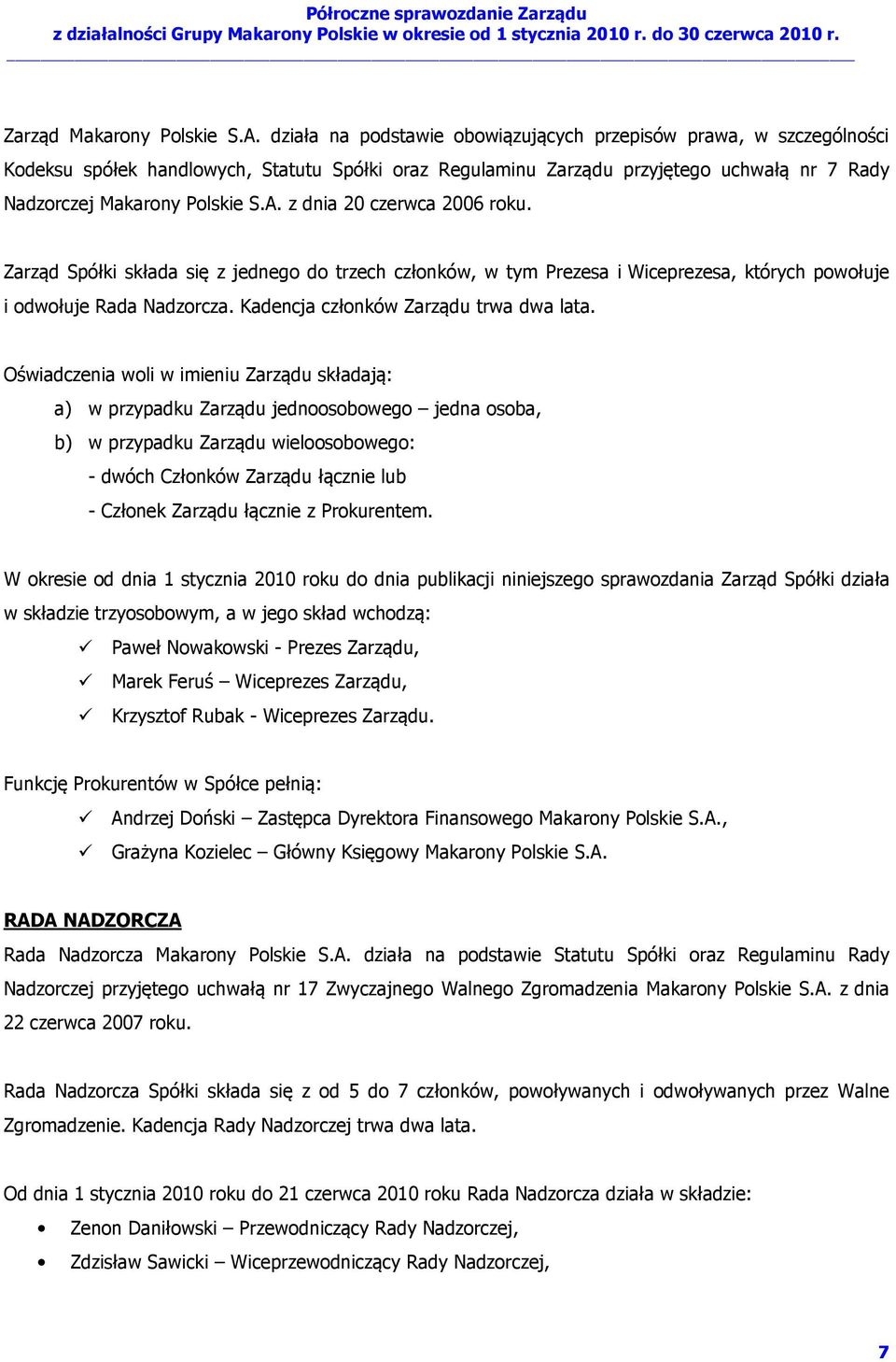 z dnia 20 czerwca 2006 roku. Zarząd Spółki składa się z jednego do trzech członków, w tym Prezesa i Wiceprezesa, których powołuje i odwołuje Rada Nadzorcza. Kadencja członków Zarządu trwa dwa lata.