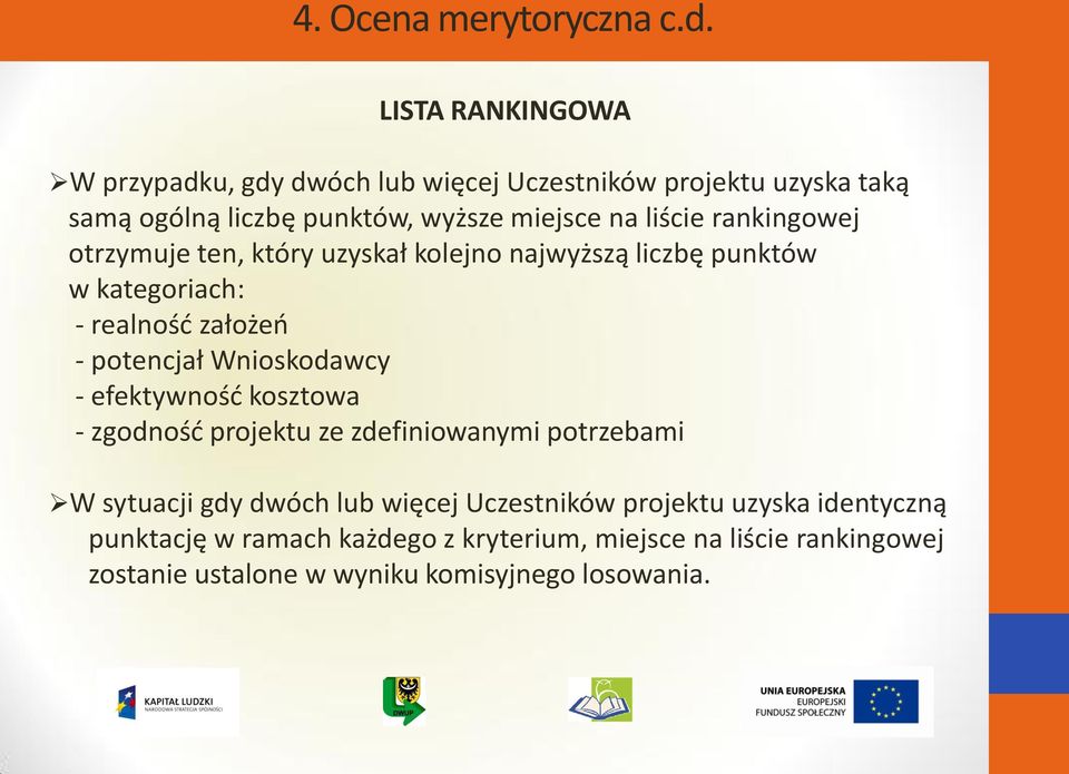 rankingowej otrzymuje ten, który uzyskał kolejno najwyższą liczbę punktów w kategoriach: - realność założeń - potencjał Wnioskodawcy -