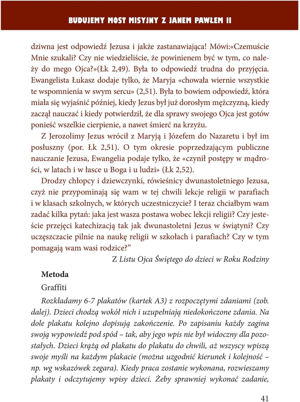 Była to bowiem odpowiedź, która miała się wyjaśnić później, kiedy Jezus był już dorosłym mężczyzną, kiedy zaczął nauczać i kiedy potwierdził, że dla sprawy swojego Ojca jest gotów ponieść wszelkie