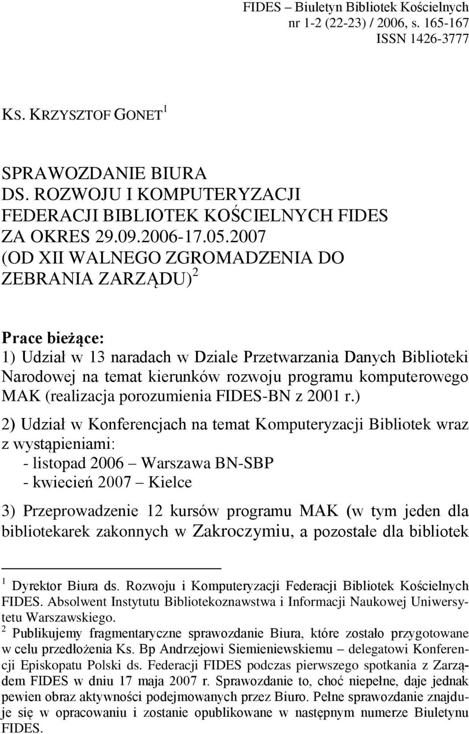 2007 (OD XII WALNEGO ZGROMADZENIA DO ZEBRANIA ZARZĄDU) 2 Prace bieżące: 1) Udział w 13 naradach w Dziale Przetwarzania Danych Biblioteki Narodowej na temat kierunków rozwoju programu komputerowego