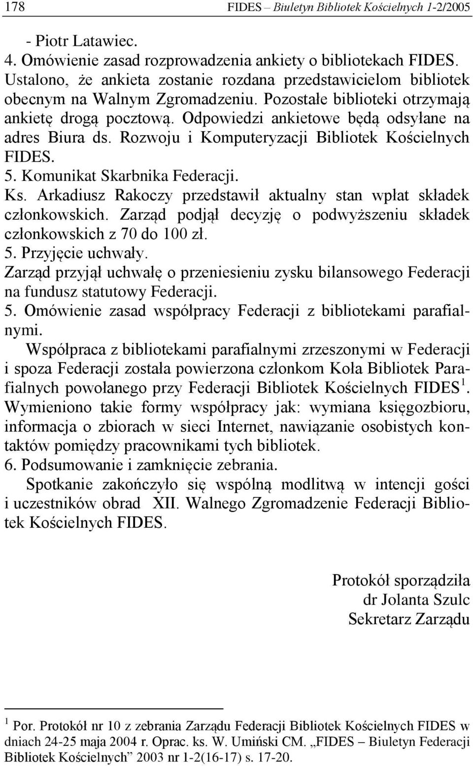 Odpowiedzi ankietowe będą odsyłane na adres Biura ds. Rozwoju i Komputeryzacji Bibliotek Kościelnych FIDES. 5. Komunikat Skarbnika Federacji. Ks.