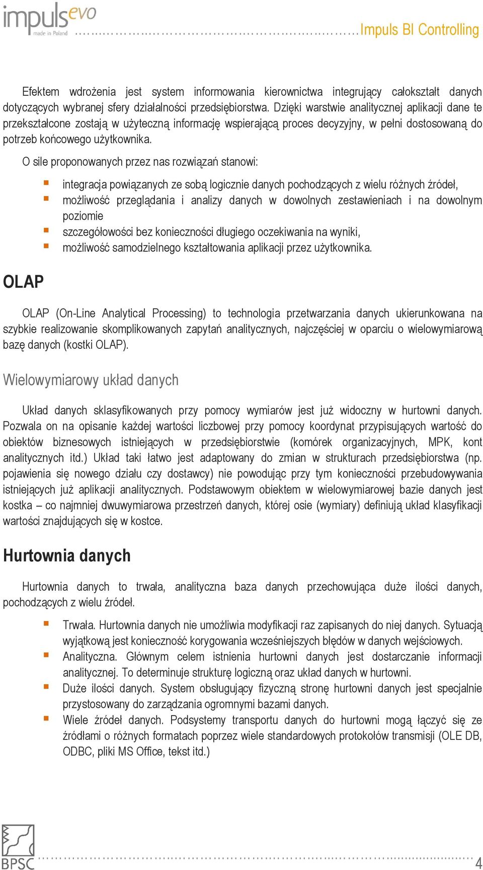 O sile proponowanych przez nas rozwiązań stanowi: OLAP integracja powiązanych ze sobą logicznie danych pochodzących z wielu różnych źródeł, możliwość przeglądania i analizy danych w dowolnych