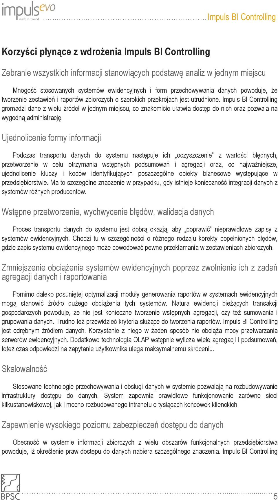 Impuls BI Controlling gromadzi dane z wielu źródeł w jednym miejscu, co znakomicie ułatwia dostęp do nich oraz pozwala na wygodną administrację.