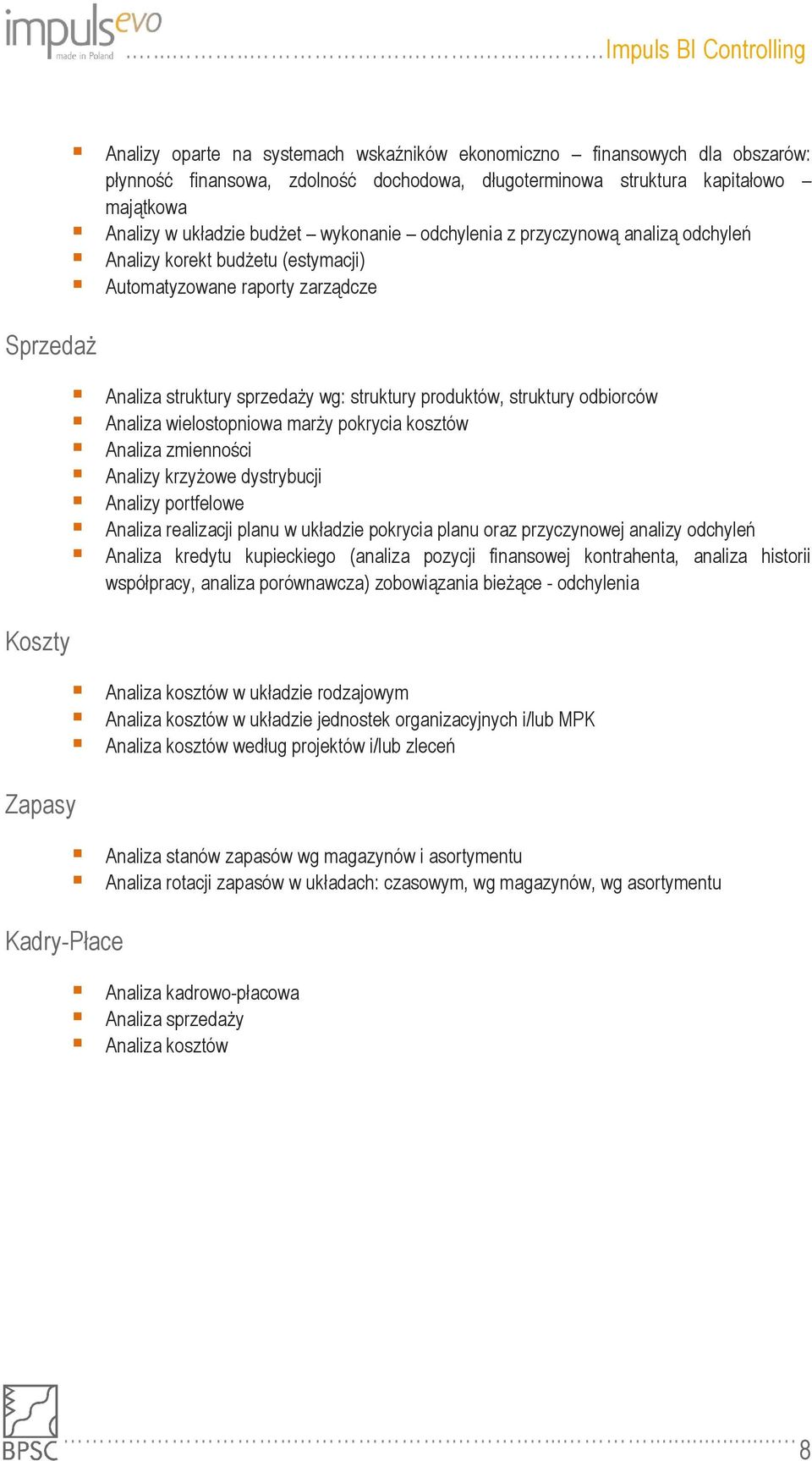 struktury odbiorców Analiza wielostopniowa marży pokrycia kosztów Analiza zmienności Analizy krzyżowe dystrybucji Analizy portfelowe Analiza realizacji planu w układzie pokrycia planu oraz