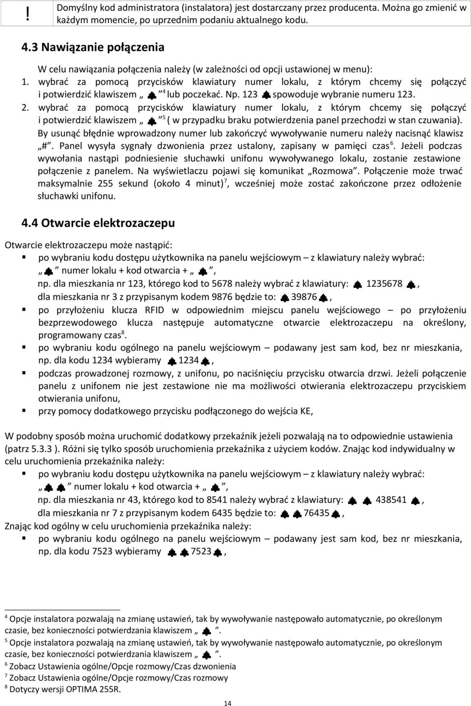 wybrać za pomocą przycisków klawiatury numer lokalu, z którym chcemy się połączyć i potwierdzić klawiszem 4 lub poczekać. Np. 123 spowoduje wybranie numeru 123. 2.