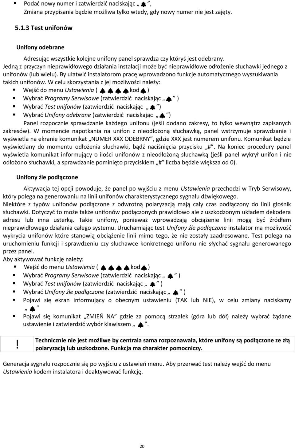 Jedną z przyczyn nieprawidłowego działania instalacji może być nieprawidłowe odłożenie słuchawki jednego z unifonów (lub wielu).