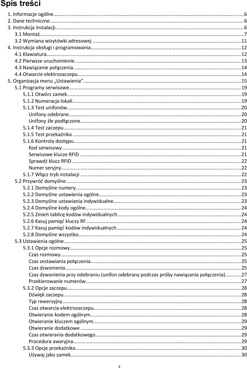 ..19 5.1.3 Test unifonów...20 Unifony odebrane...20 Unifony źle podłączone...20 5.1.4 Test zaczepu...21 5.1.5 Test przekaźnika...21 5.1.6 Kontrola dostępu...21 Kod serwisowy...21 Serwisowe klucze RFID.