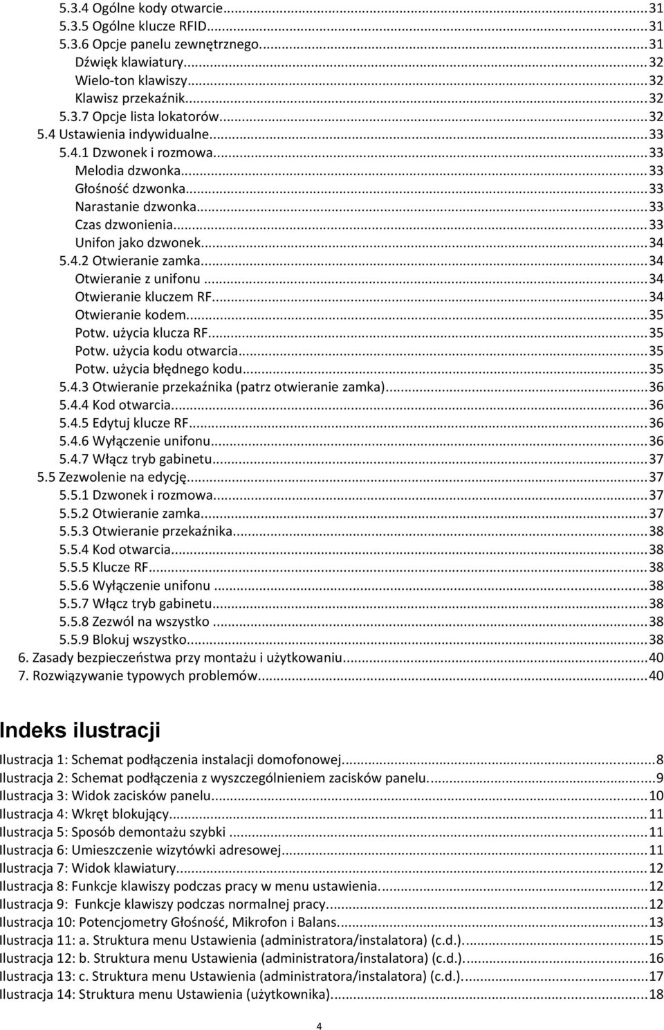 ..34 Otwieranie z unifonu...34 Otwieranie kluczem RF...34 Otwieranie kodem...35 Potw. użycia klucza RF...35 Potw. użycia kodu otwarcia...35 Potw. użycia błędnego kodu...35 5.4.3 Otwieranie przekaźnika (patrz otwieranie zamka).