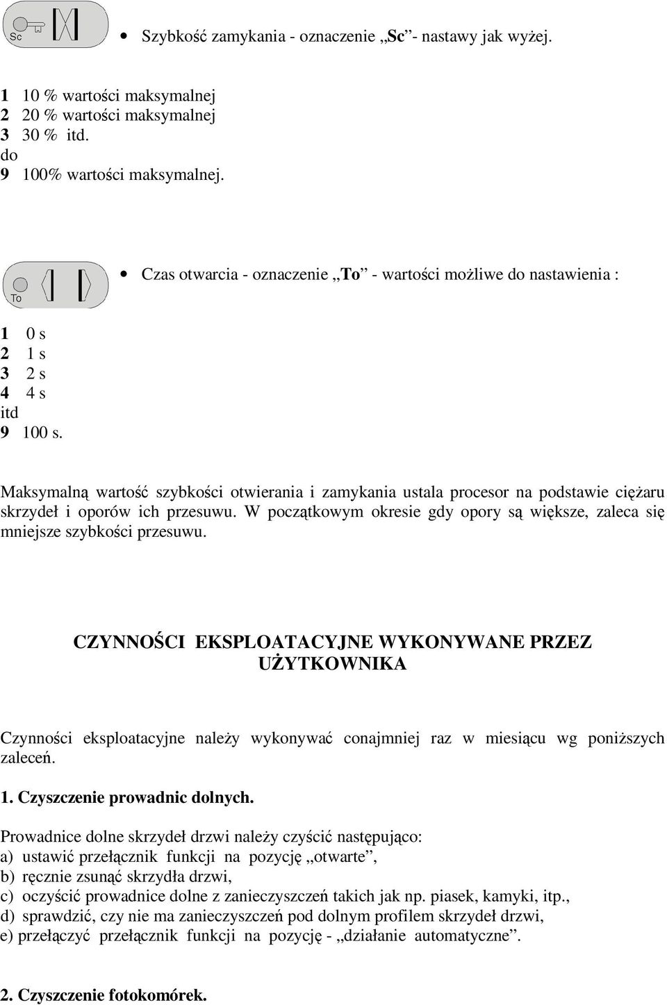 Maksymaln warto szybkoci otwierania i zamykania ustala procesor na podstawie ciaru skrzydeł i oporów ich przesuwu. W pocztkowym okresie gdy opory s wiksze, zaleca si mniejsze szybkoci przesuwu.