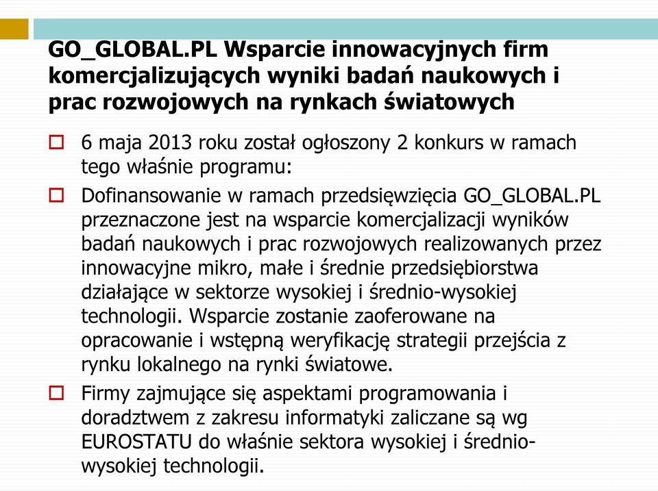 Dofinansowanie w ramach przedsięwzięcia PL przeznaczone jest na wsparcie komercjalizacji wyników badań naukowych i prac rozwojowych realizowanych przez innowacyjne mikro, małe i średnie