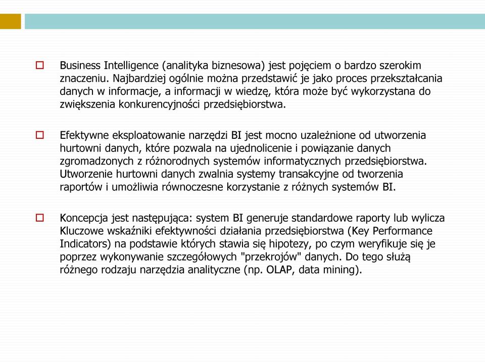 Efektywne eksploatowanie narzędzi BI jest mocno uzależnione od utworzenia hurtowni danych, które pozwala na ujednolicenie i powiązanie danych zgromadzonych z różnorodnych systemów informatycznych