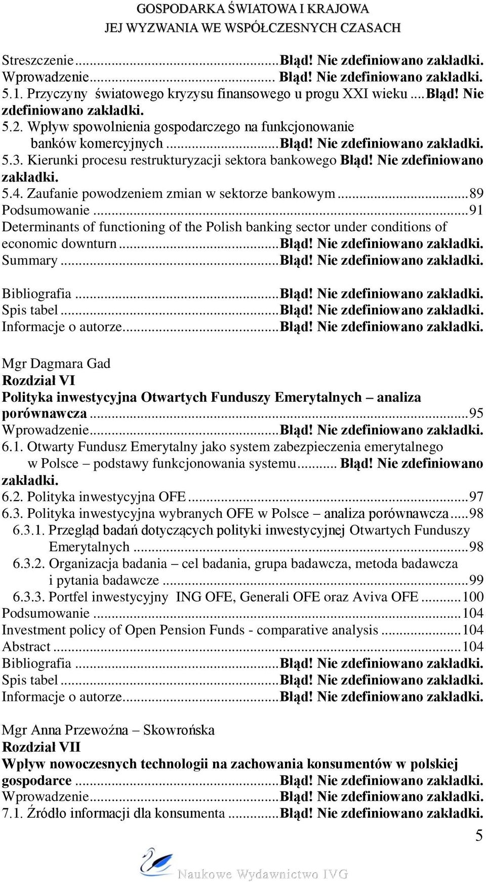 Zaufanie powodzeniem zmian w sektorze bankowym... 89 Podsumowanie... 91 Determinants of functioning of the Polish banking sector under conditions of economic downturn... Błąd!