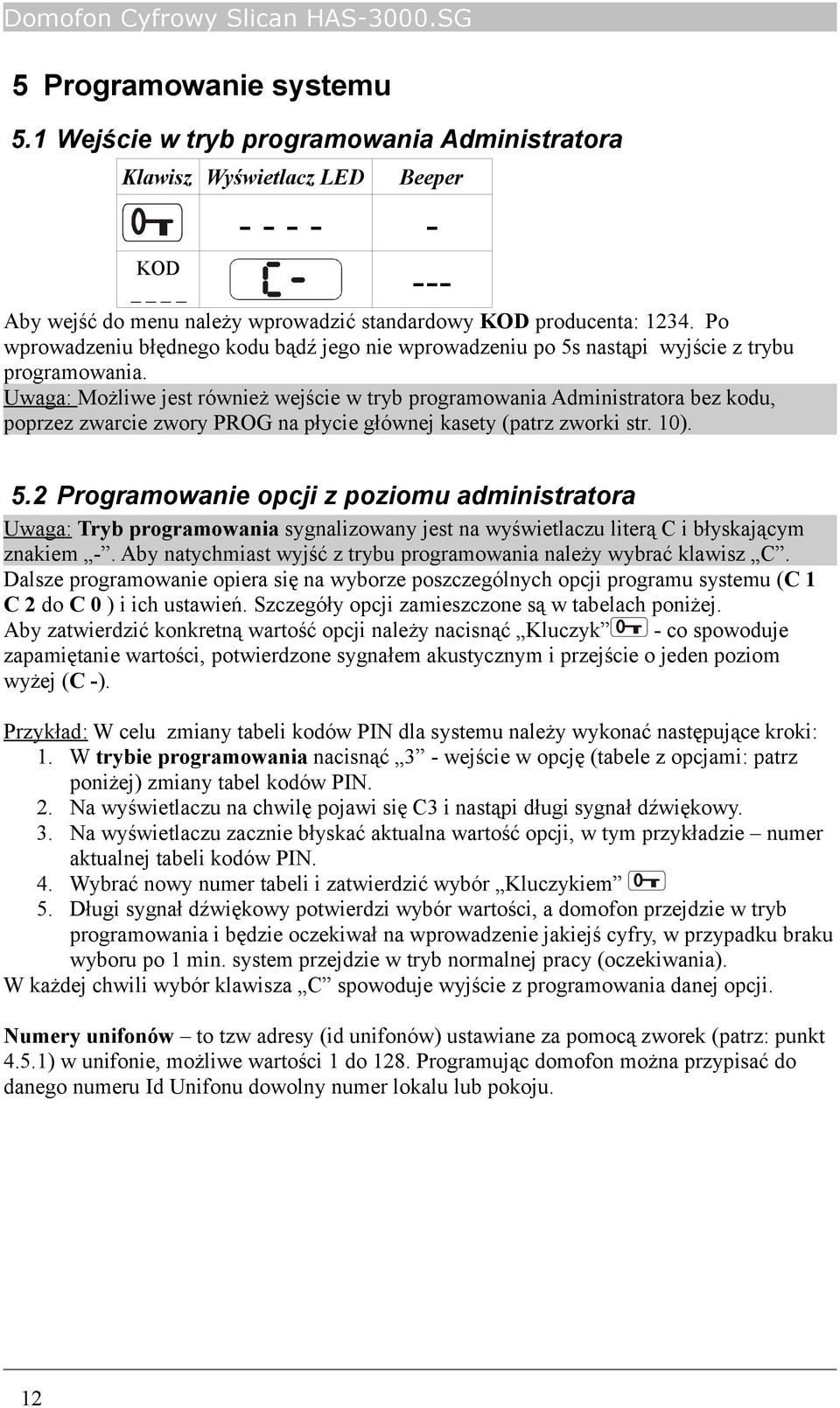 Uwaga: Możliwe jest również wejście w tryb programowania Administratora bez kodu, poprzez zwarcie zwory PROG na płycie głównej kasety (patrz zworki str. 10). 5.