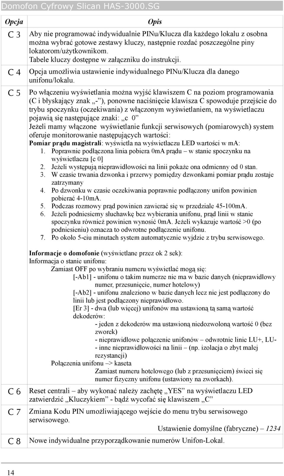 Po włączeniu wyświetlania można wyjść klawiszem C na poziom programowania (C i błyskający znak - ), ponowne naciśnięcie klawisza C spowoduje przejście do trybu spoczynku (oczekiwania) z włączonym