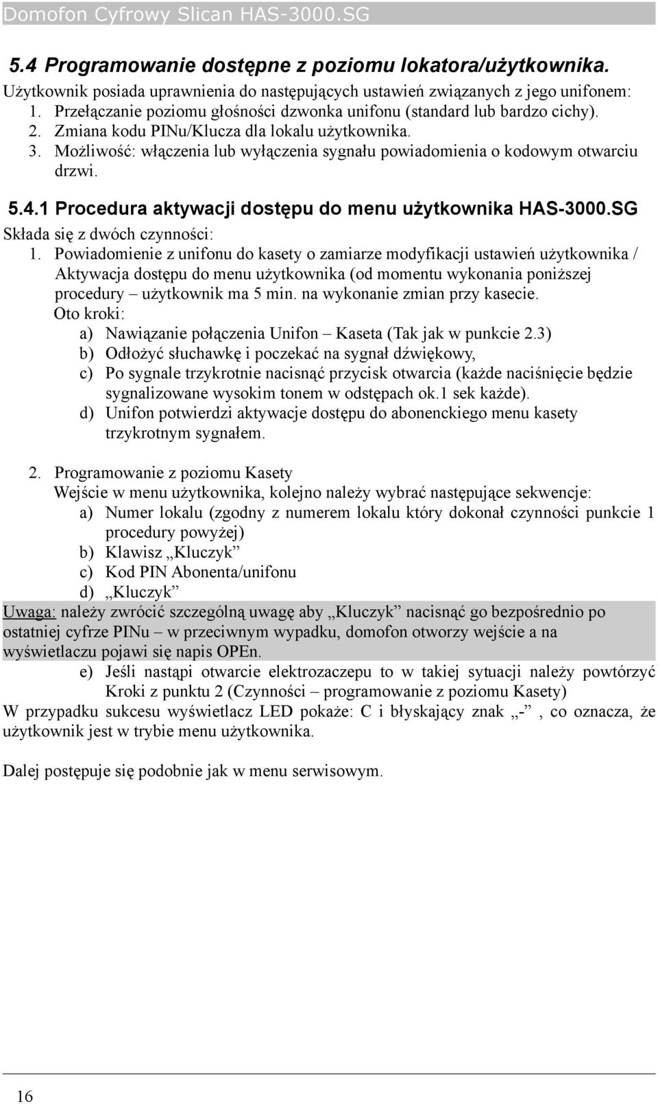 Możliwość: włączenia lub wyłączenia sygnału powiadomienia o kodowym otwarciu drzwi. 5.4.1 Procedura aktywacji dostępu do menu użytkownika HAS-3000.SG Składa się z dwóch czynności: 1.