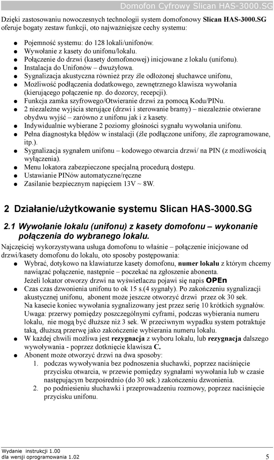 Sygnalizacja akustyczna również przy źle odłożonej słuchawce unifonu, Możliwość podłączenia dodatkowego, zewnętrznego klawisza wywołania (kierującego połączenie np. do dozorcy, recepcji).