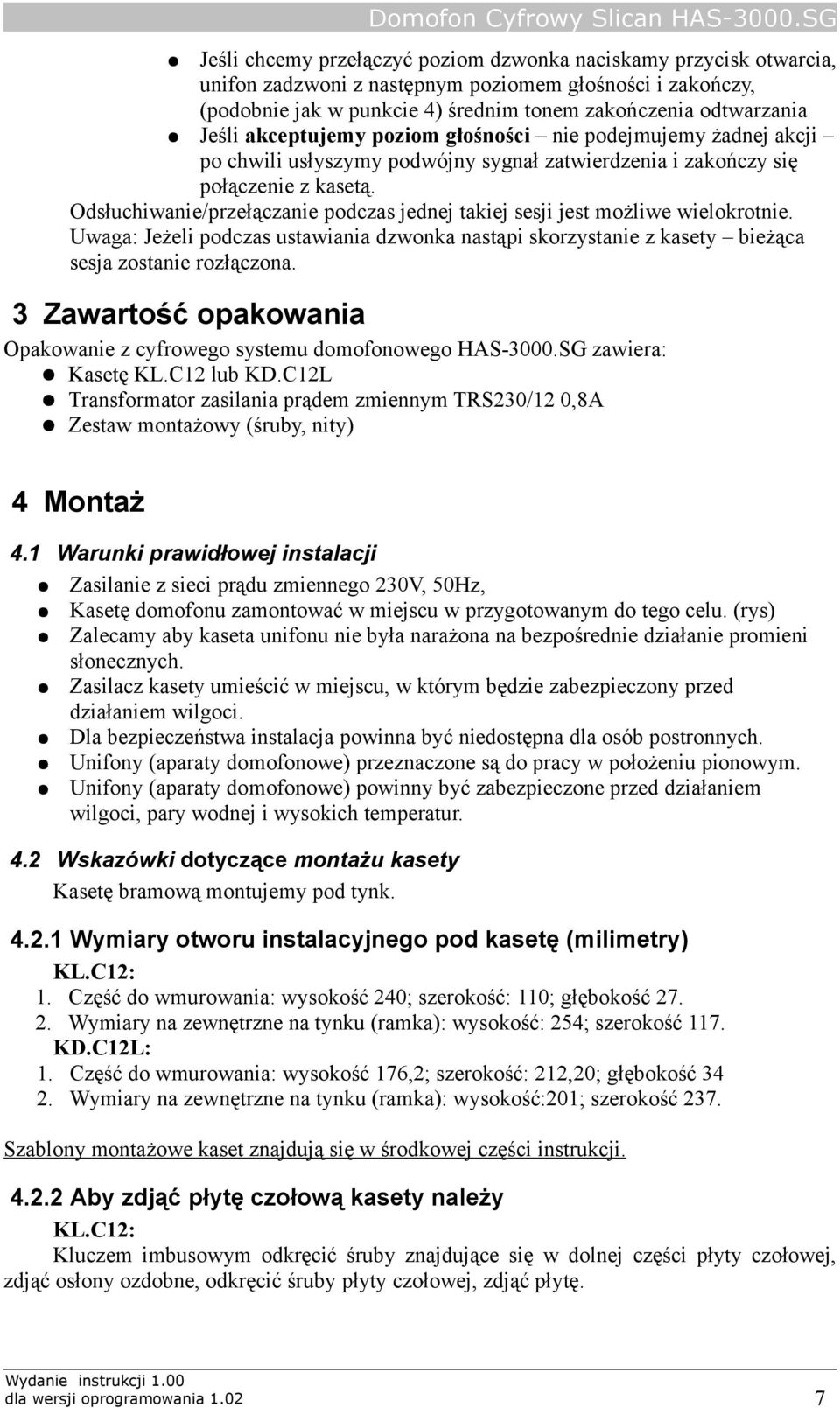 Odsłuchiwanie/przełączanie podczas jednej takiej sesji jest możliwe wielokrotnie. Uwaga: Jeżeli podczas ustawiania dzwonka nastąpi skorzystanie z kasety bieżąca sesja zostanie rozłączona.