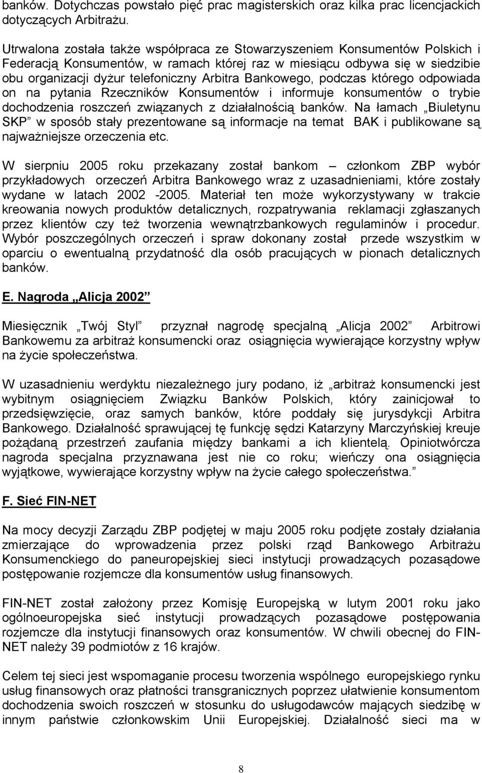 Bankowego, podczas którego odpowiada on na pytania Rzeczników Konsumentów i informuje konsumentów o trybie dochodzenia roszczeń związanych z działalnością banków.