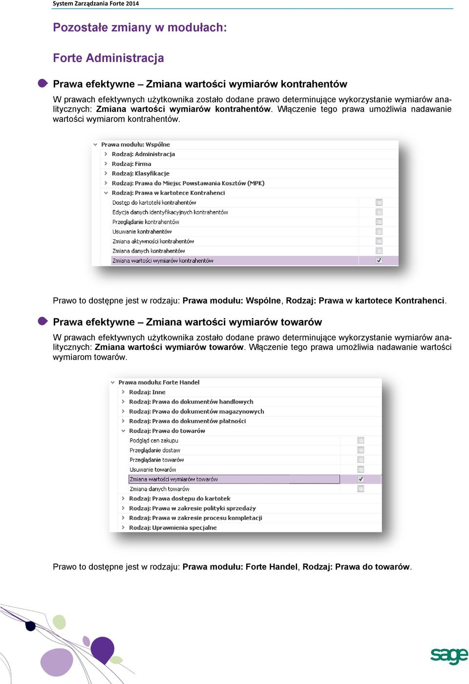 Prawo to dostępne jest w rodzaju: Prawa modułu: Wspólne, Rodzaj: Prawa w kartotece Kontrahenci.