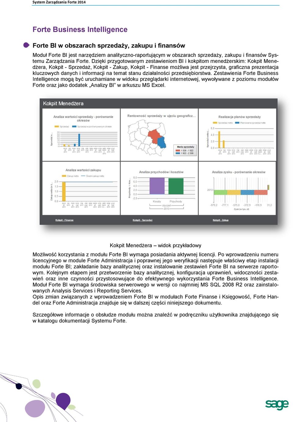 Dzięki przygotowanym zestawieniom BI i kokpitom menedżerskim: Kokpit Menedżera, Kokpit - Sprzedaż, Kokpit - Zakup, Kokpit - Finanse możliwa jest przejrzysta, graficzna prezentacja kluczowych danych i